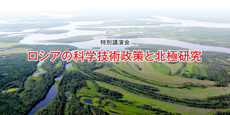 国立極地研究所北極観測センター 特別講演会「ロシアの科学技術政策と北極研究」