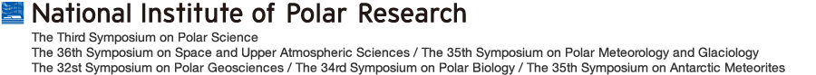 The Third Symposium on Polar Science / The 36th Symposium on Space and Upper Atmospheric Sciences / The 35th Symposium on Polar Meteorology and Glaciology / The 32st Symposium on Polar Geosciences / The 34rd Symposium on Polar Biology / The 35th Symposium on Antarctic Meteorites