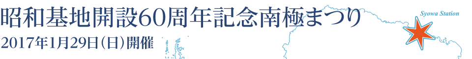 昭和基地開設60年記念イベント / 2017年1月29日（日）開催